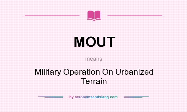 What does MOUT mean? It stands for Military Operation On Urbanized Terrain