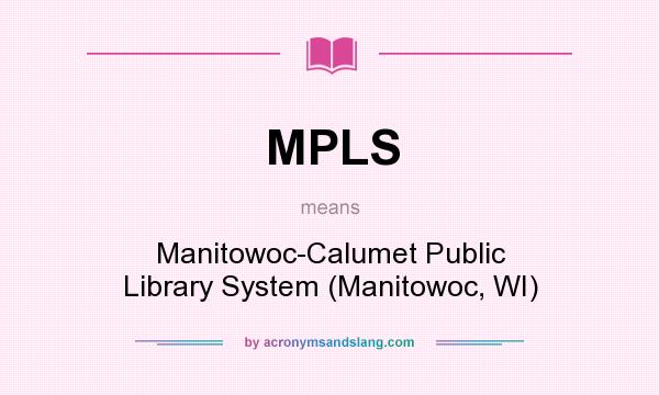 What does MPLS mean? It stands for Manitowoc-Calumet Public Library System (Manitowoc, WI)