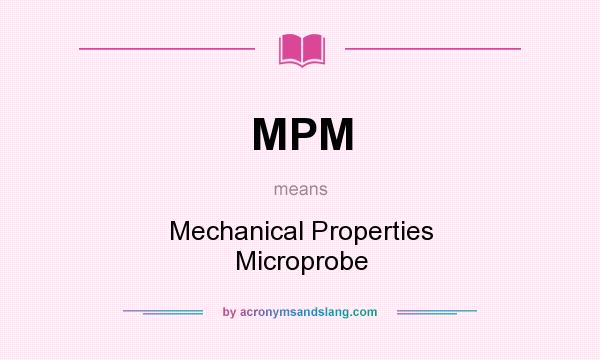 What does MPM mean? It stands for Mechanical Properties Microprobe