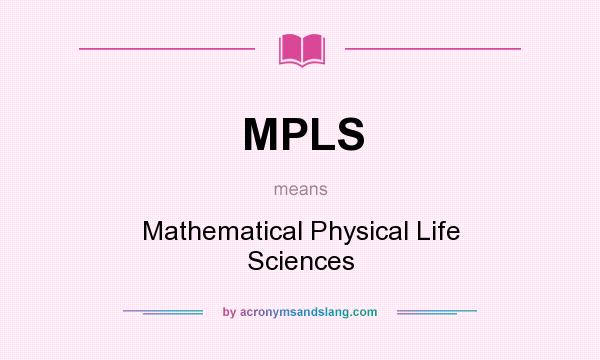 What does MPLS mean? It stands for Mathematical Physical Life Sciences