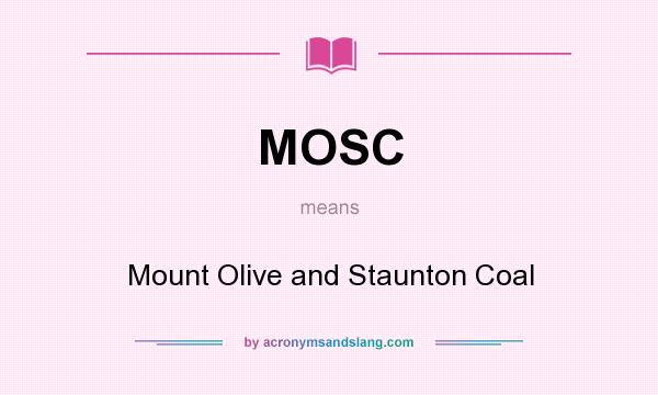 What does MOSC mean? It stands for Mount Olive and Staunton Coal