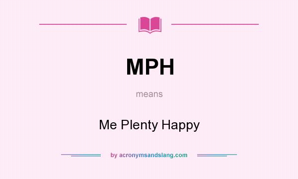 What does MPH mean? It stands for Me Plenty Happy