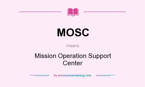 What does MOSC mean? It stands for Mission Operation Support Center