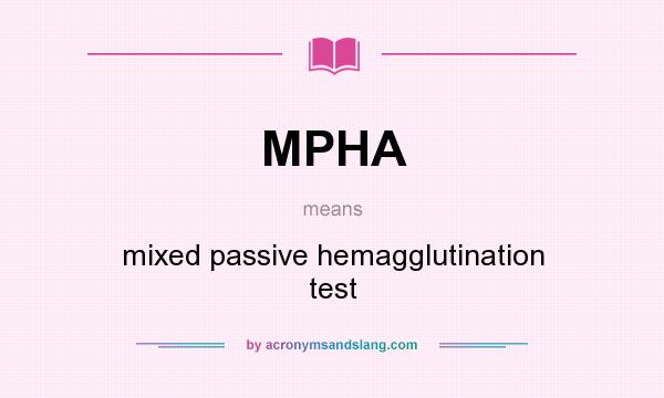 What does MPHA mean? It stands for mixed passive hemagglutination test