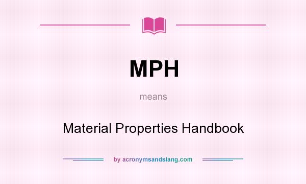 What does MPH mean? It stands for Material Properties Handbook