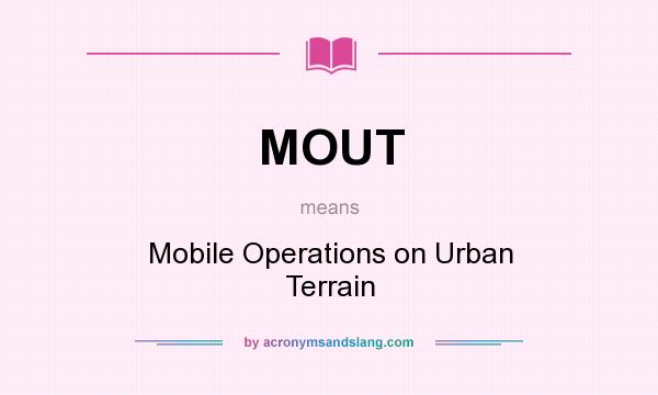 What does MOUT mean? It stands for Mobile Operations on Urban Terrain