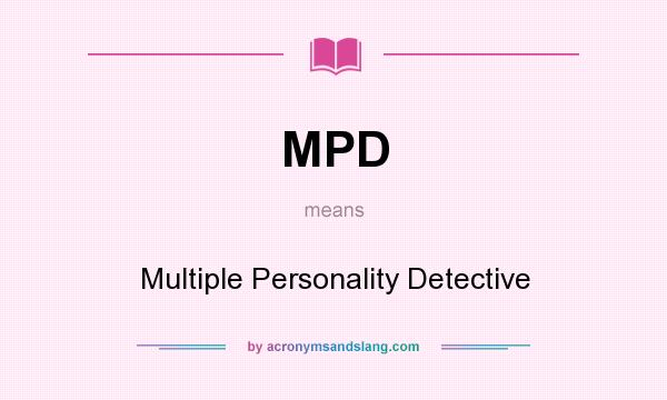 What does MPD mean? It stands for Multiple Personality Detective
