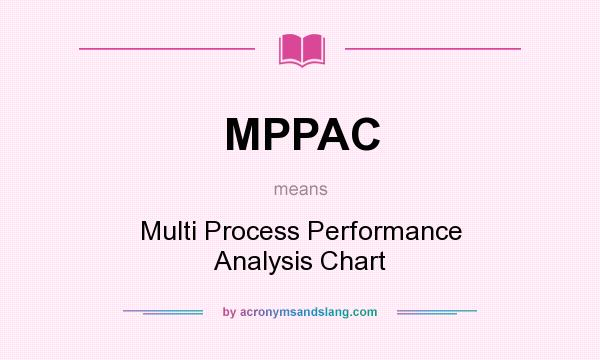 What does MPPAC mean? It stands for Multi Process Performance Analysis Chart
