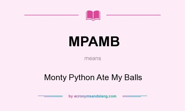 What does MPAMB mean? It stands for Monty Python Ate My Balls