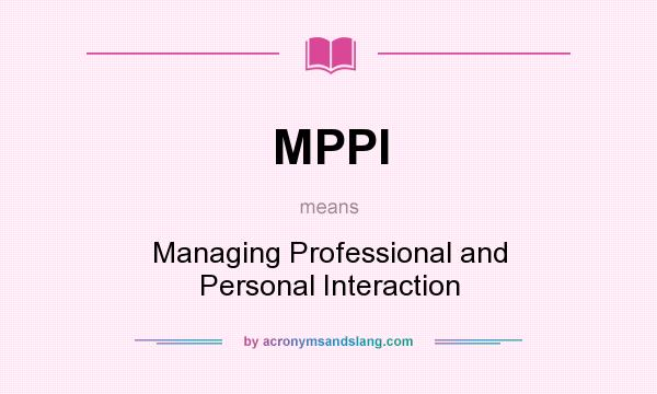 What does MPPI mean? It stands for Managing Professional and Personal Interaction