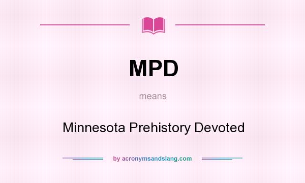 What does MPD mean? It stands for Minnesota Prehistory Devoted