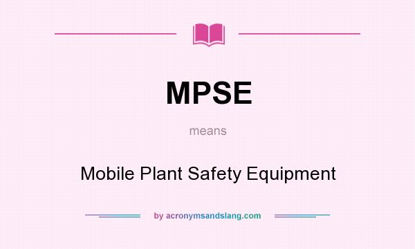 What does MPSE mean? It stands for Mobile Plant Safety Equipment