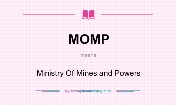 What does MOMP mean? It stands for Ministry Of Mines and Powers