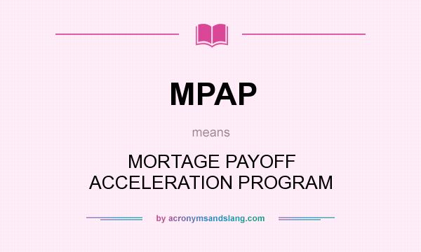 What does MPAP mean? It stands for MORTAGE PAYOFF ACCELERATION PROGRAM