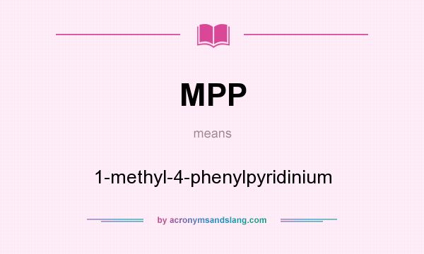 What does MPP mean? It stands for 1-methyl-4-phenylpyridinium