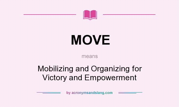 What does MOVE mean? It stands for Mobilizing and Organizing for Victory and Empowerment