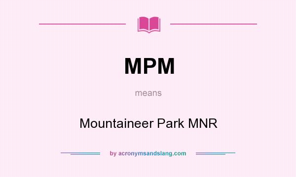 What does MPM mean? It stands for Mountaineer Park MNR