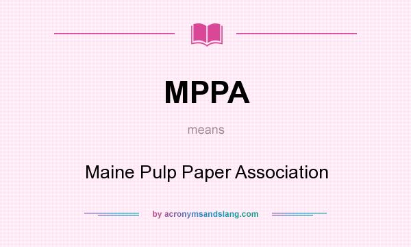 What does MPPA mean? It stands for Maine Pulp Paper Association