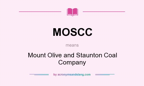 What does MOSCC mean? It stands for Mount Olive and Staunton Coal Company