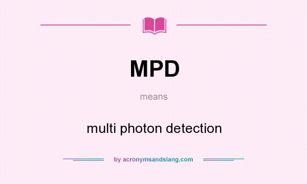 What does MPD mean? It stands for multi photon detection