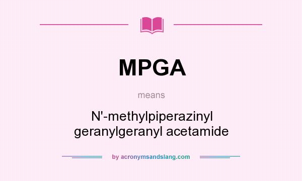 What does MPGA mean? It stands for N`-methylpiperazinyl geranylgeranyl acetamide