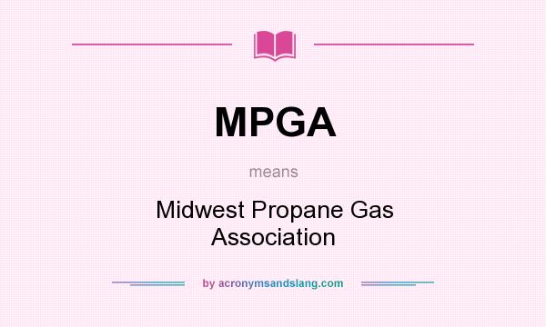 What does MPGA mean? It stands for Midwest Propane Gas Association