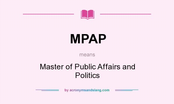 What does MPAP mean? It stands for Master of Public Affairs and Politics