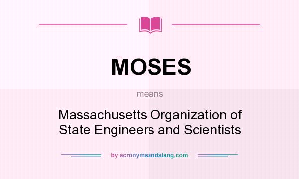 What does MOSES mean? It stands for Massachusetts Organization of State Engineers and Scientists