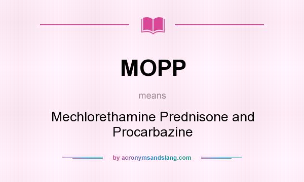 What does MOPP mean? It stands for Mechlorethamine Prednisone and Procarbazine