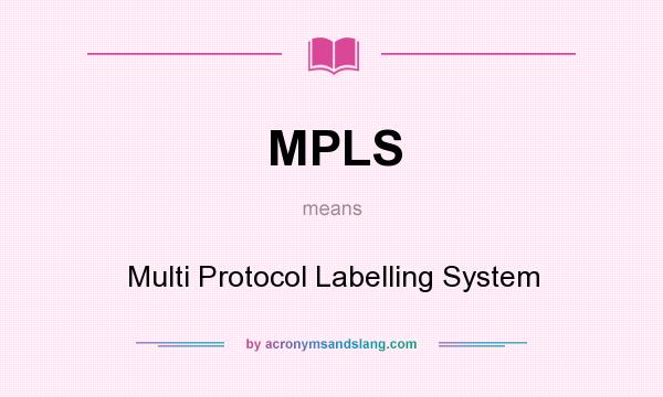 What does MPLS mean? It stands for Multi Protocol Labelling System
