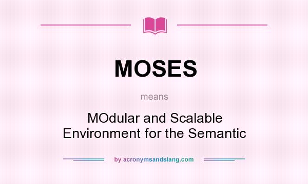 What does MOSES mean? It stands for MOdular and Scalable Environment for the Semantic