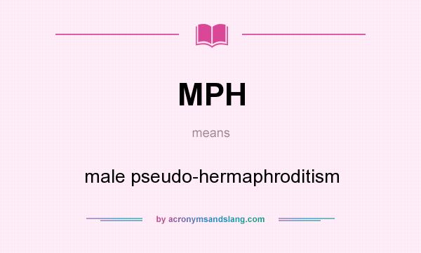 What does MPH mean? It stands for male pseudo-hermaphroditism