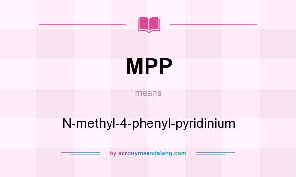 What does MPP mean? It stands for N-methyl-4-phenyl-pyridinium
