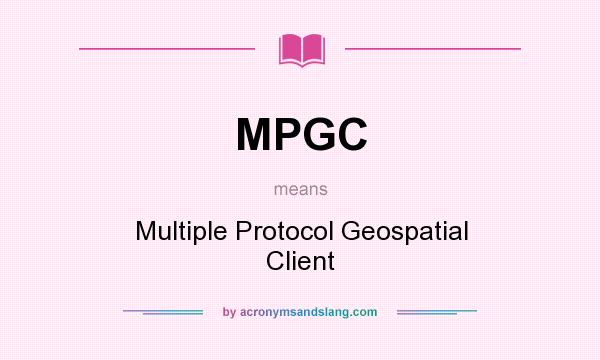 What does MPGC mean? It stands for Multiple Protocol Geospatial Client