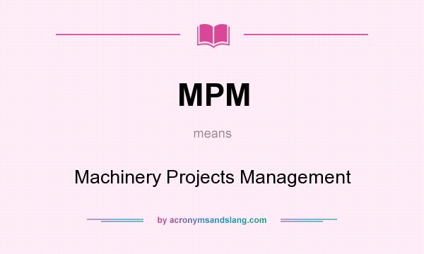 What does MPM mean? It stands for Machinery Projects Management