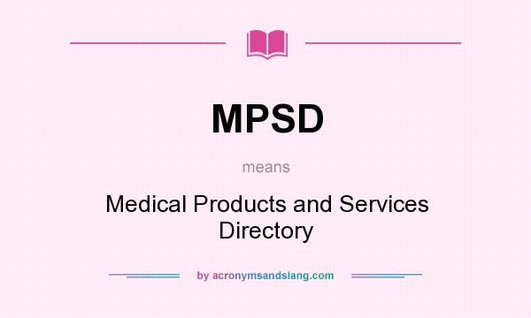 What does MPSD mean? It stands for Medical Products and Services Directory
