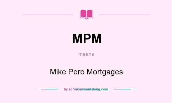 What does MPM mean? It stands for Mike Pero Mortgages