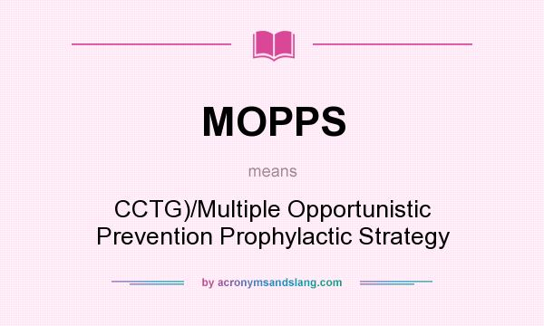What does MOPPS mean? It stands for CCTG)/Multiple Opportunistic Prevention Prophylactic Strategy