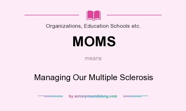 What does MOMS mean? It stands for Managing Our Multiple Sclerosis