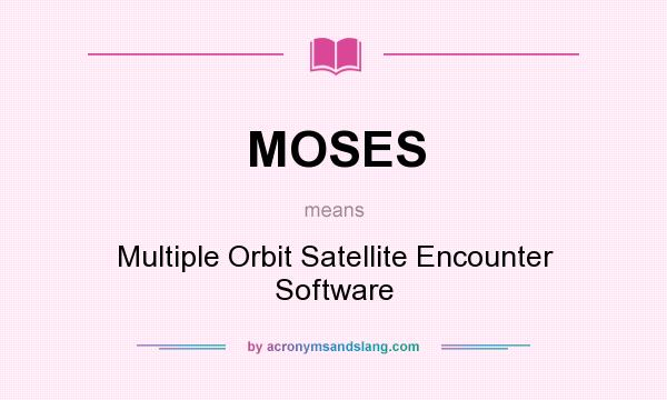 What does MOSES mean? It stands for Multiple Orbit Satellite Encounter Software