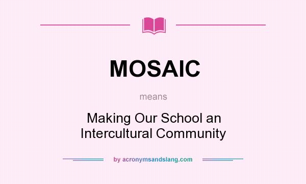 What does MOSAIC mean? It stands for Making Our School an Intercultural Community