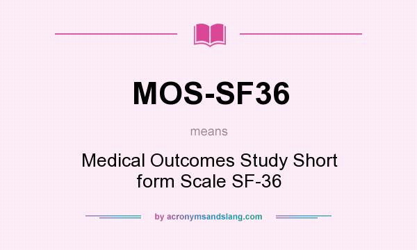 What does MOS-SF36 mean? It stands for Medical Outcomes Study Short form Scale SF-36