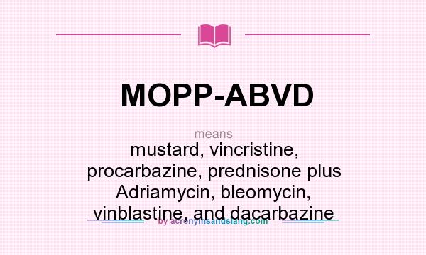What does MOPP-ABVD mean? It stands for mustard, vincristine, procarbazine, prednisone plus Adriamycin, bleomycin, vinblastine, and dacarbazine