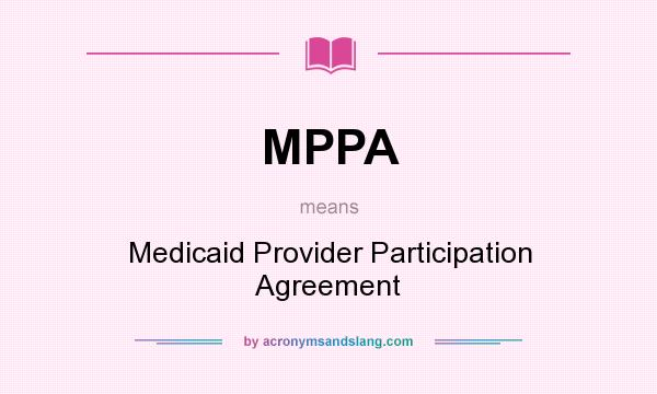 What does MPPA mean? It stands for Medicaid Provider Participation Agreement