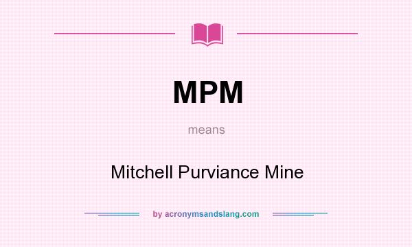 What does MPM mean? It stands for Mitchell Purviance Mine