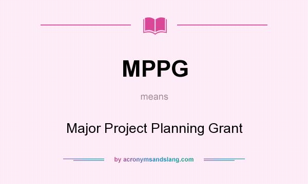 What does MPPG mean? It stands for Major Project Planning Grant
