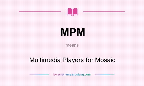 What does MPM mean? It stands for Multimedia Players for Mosaic
