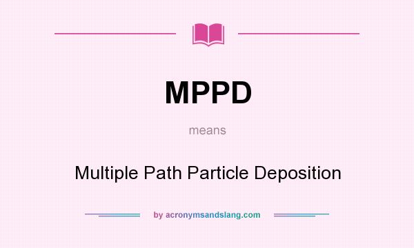 What does MPPD mean? It stands for Multiple Path Particle Deposition