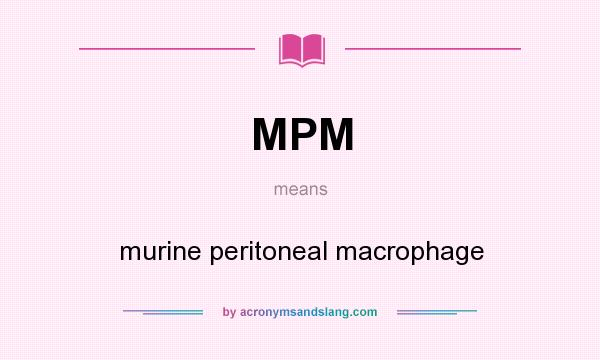 What does MPM mean? It stands for murine peritoneal macrophage