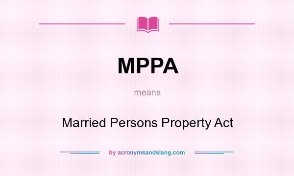 What does MPPA mean? It stands for Married Persons Property Act